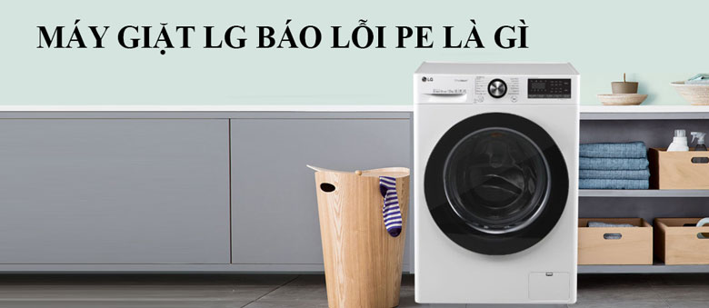 Nguyên nhân máy giặt LG báo lỗi PE